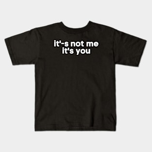 It's not me it's you Kids T-Shirt